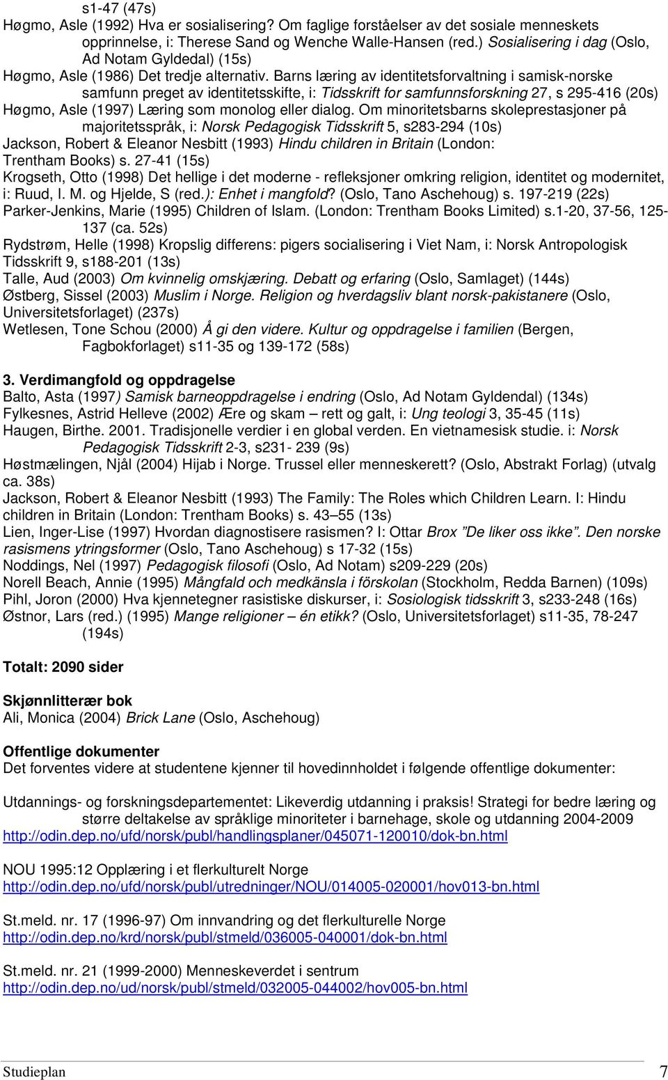 Barns læring av identitetsforvaltning i samisk-norske samfunn preget av identitetsskifte, i: Tidsskrift for samfunnsforskning 27, s 295-416 (20s) Høgmo, Asle (1997) Læring som monolog eller dialog.