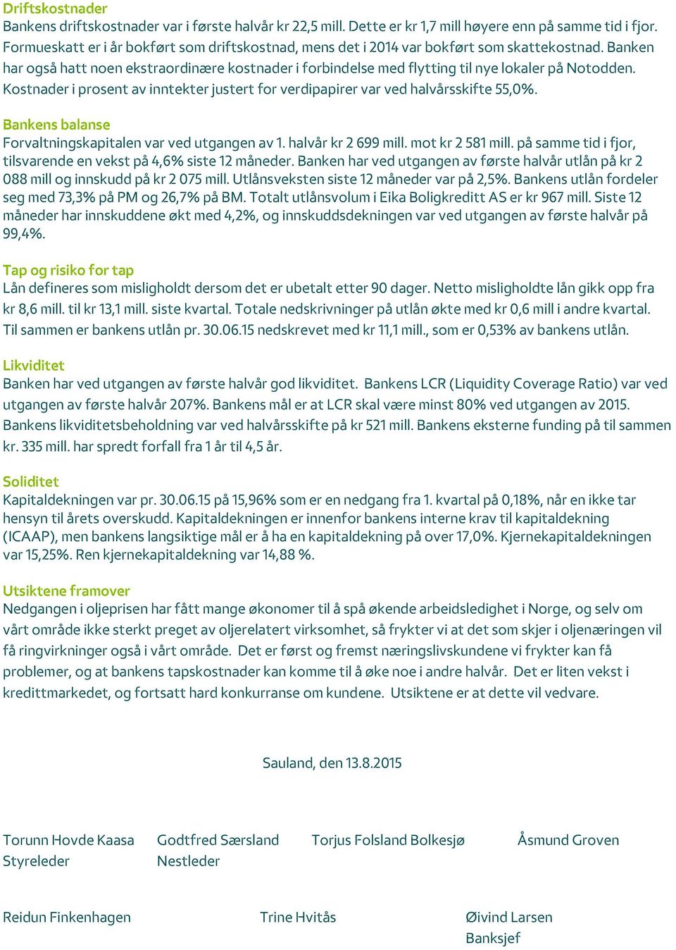 Kostnader i prosent av inntekter justert for verdipapirer var ved halvårsskifte 55,0%. Bankens balanse Forvaltningskapitalen var ved utgangen av 1. halvår kr 2 699 mill. mot kr 2 581 mill.