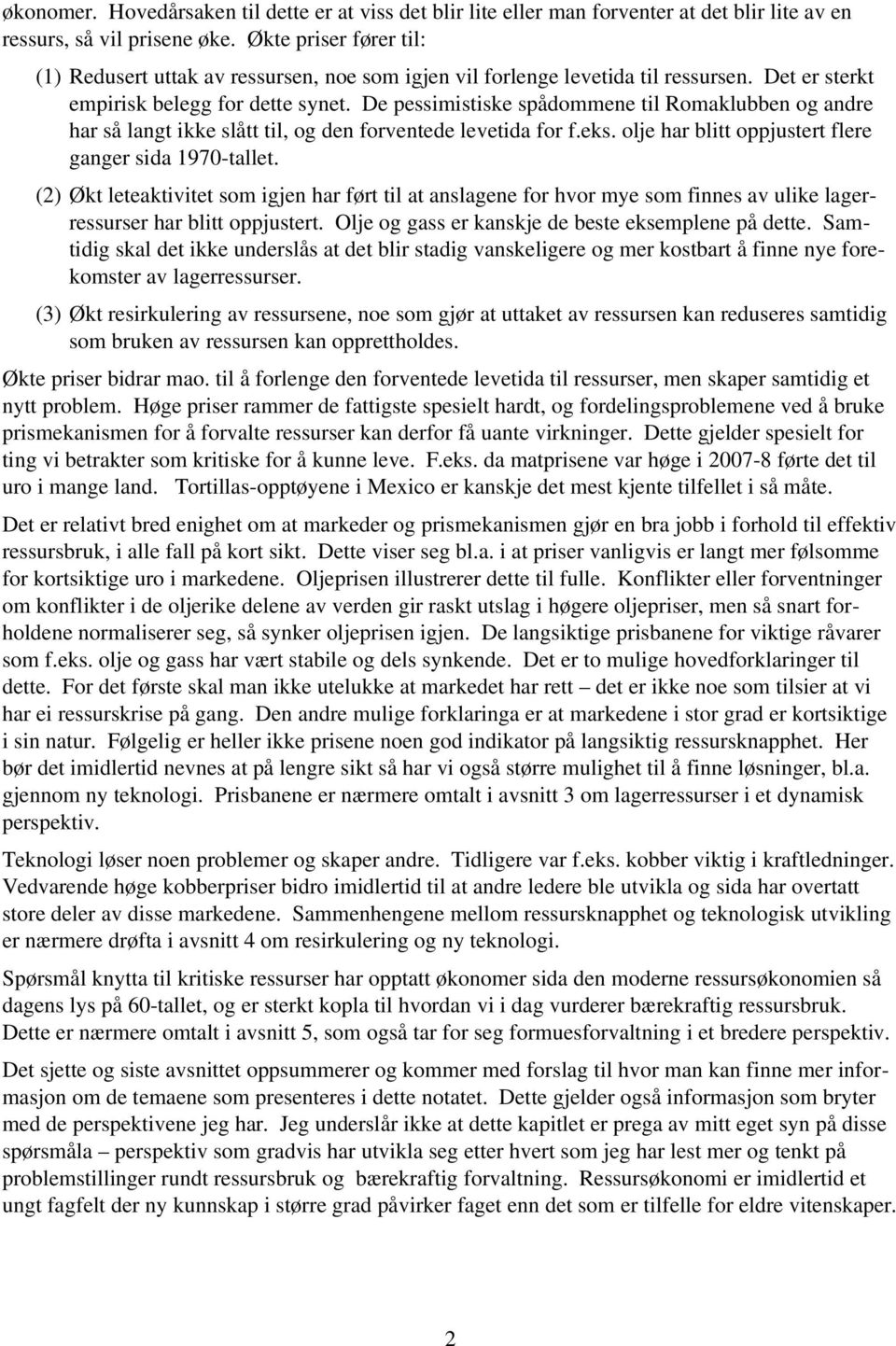 De pessimistiske spådommene til Romaklubben og andre har så langt ikke slått til, og den forventede levetida for f.eks. olje har blitt oppjustert flere ganger sida 1970-tallet.