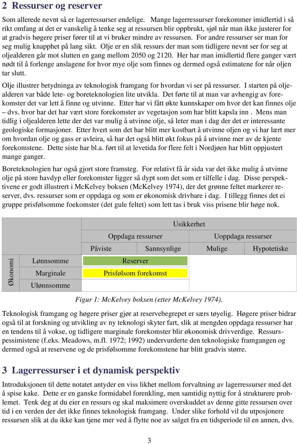 mindre av ressursen. For andre ressurser ser man for seg mulig knapphet på lang sikt.