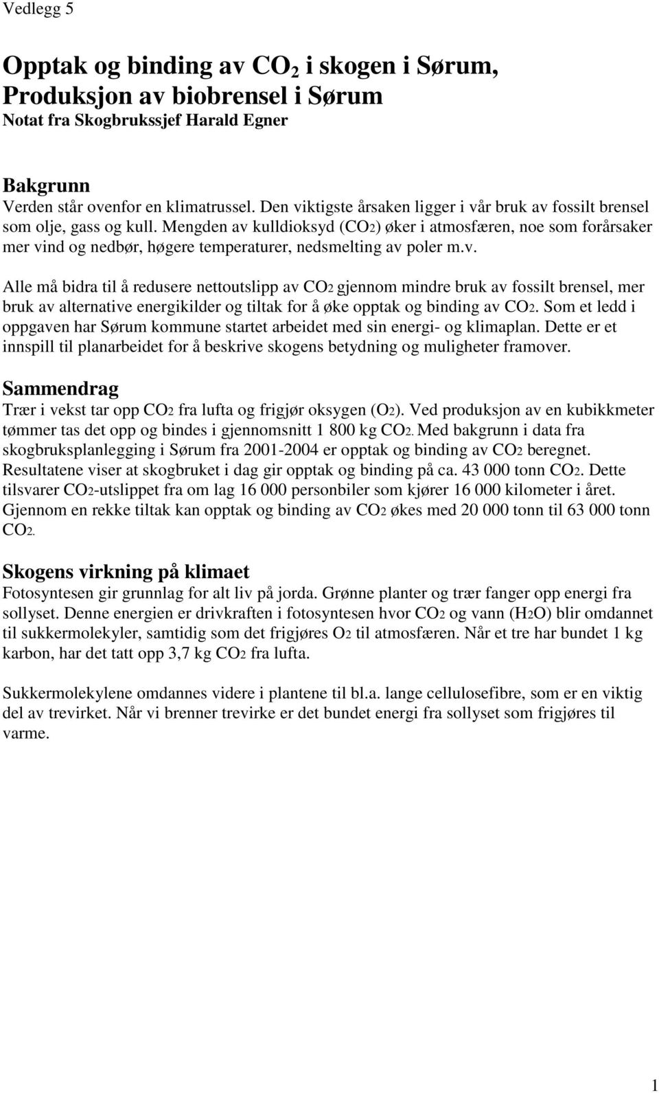 Mengden av kulldioksyd (CO2) øker i atmosfæren, noe som forårsaker mer vind og nedbør, høgere temperaturer, nedsmelting av poler m.v. Alle må bidra til å redusere nettoutslipp av CO2 gjennom mindre bruk av fossilt brensel, mer bruk av alternative energikilder og tiltak for å øke opptak og binding av CO2.