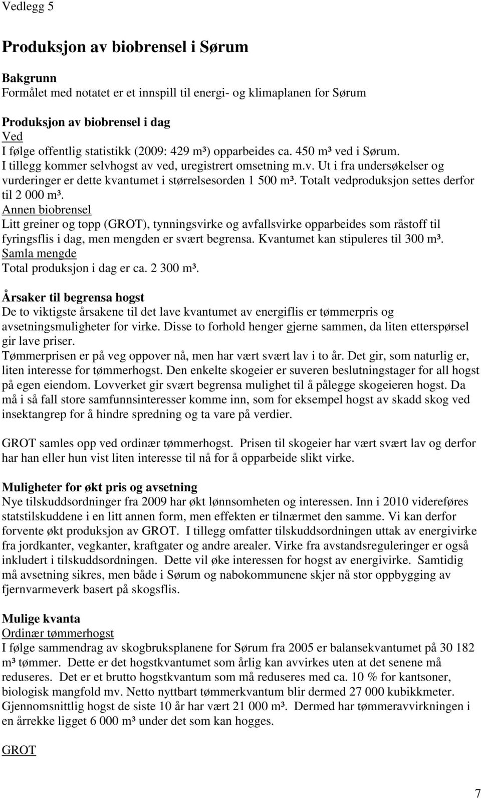 Totalt vedproduksjon settes derfor til 2 000 m³.