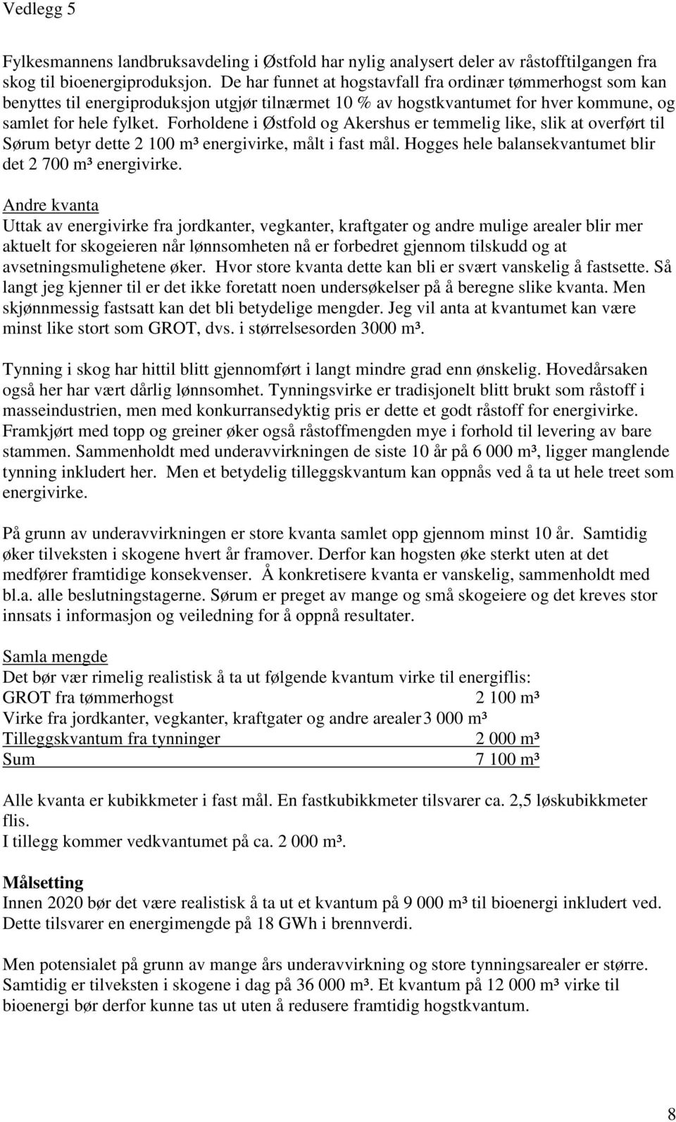 Forholdene i Østfold og Akershus er temmelig like, slik at overført til Sørum betyr dette 2 100 m³ energivirke, målt i fast mål. Hogges hele balansekvantumet blir det 2 700 m³ energivirke.