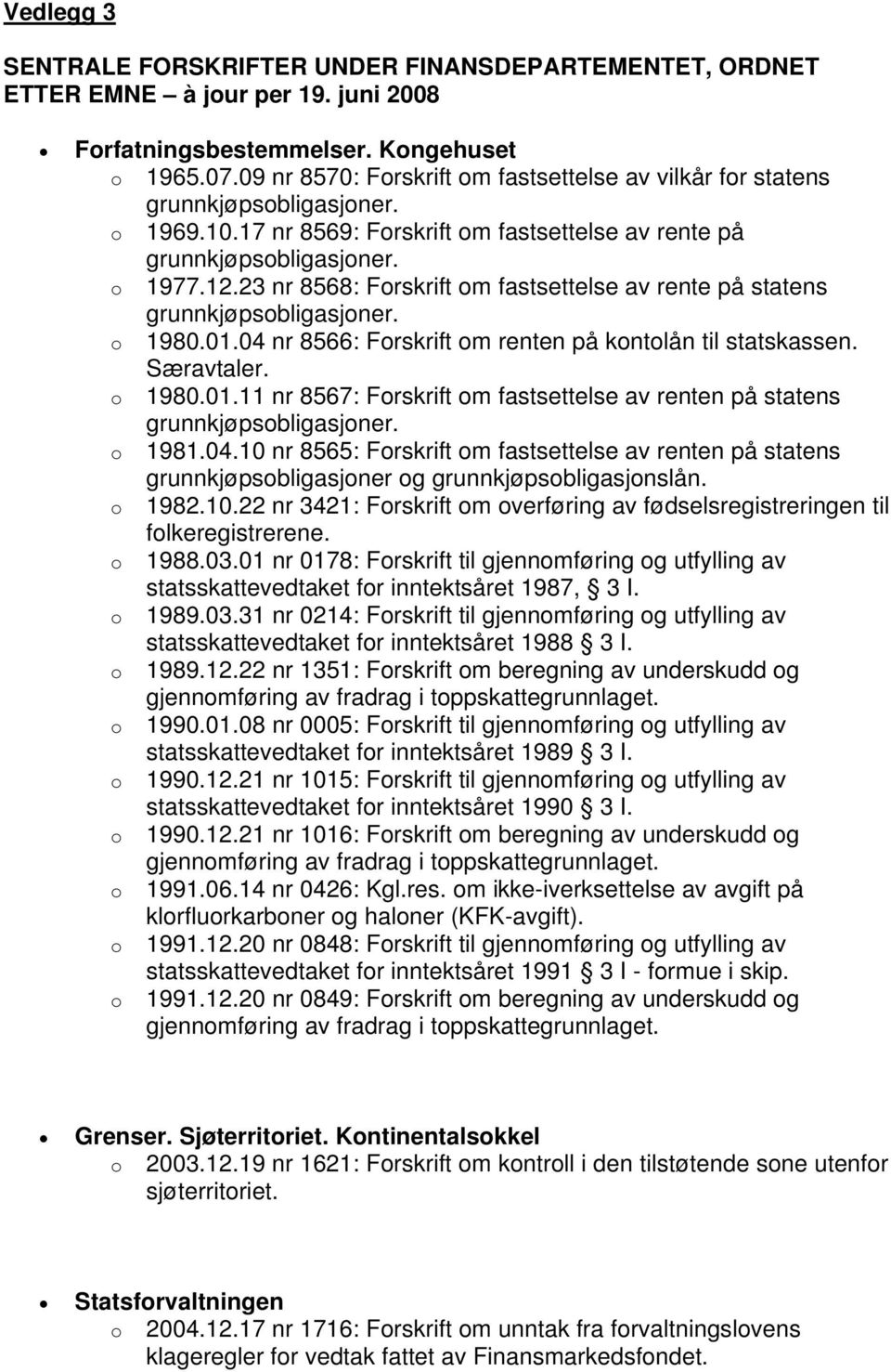 23 nr 8568: Frskrift m fastsettelse av rente på statens grunnkjøpsbligasjner. 1980.01.04 nr 8566: Frskrift m renten på kntlån til statskassen. Særavtaler. 1980.01.11 nr 8567: Frskrift m fastsettelse av renten på statens grunnkjøpsbligasjner.