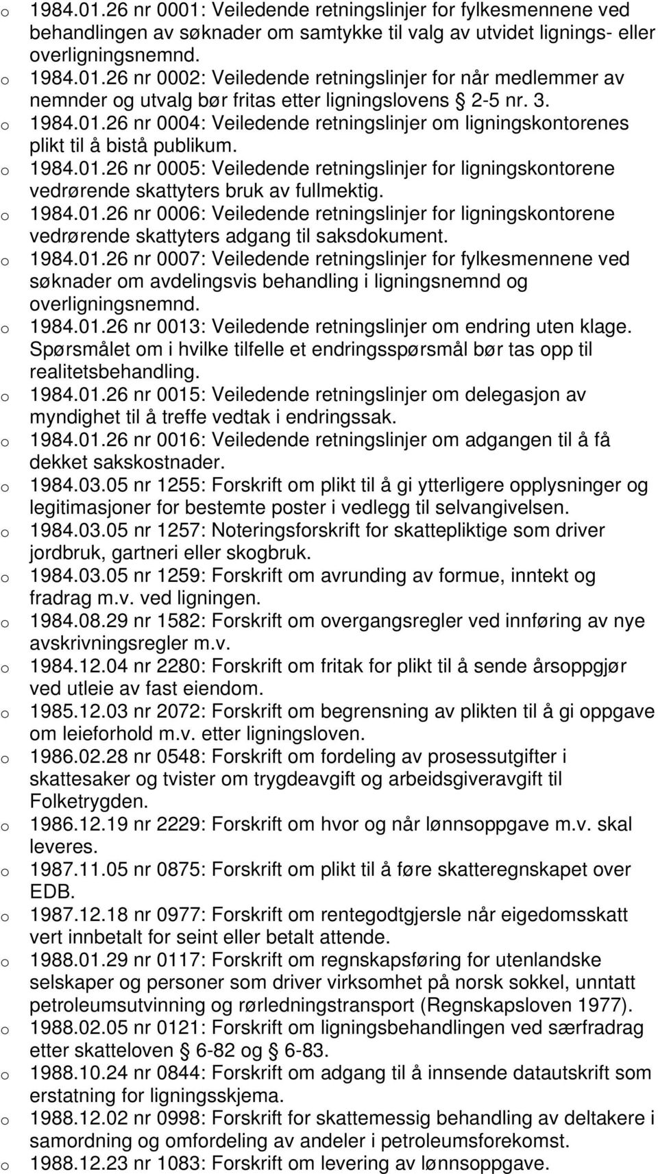 1984.01.26 nr 0006: Veiledende retningslinjer fr ligningskntrene vedrørende skattyters adgang til saksdkument. 1984.01.26 nr 0007: Veiledende retningslinjer fr fylkesmennene ved søknader m avdelingsvis behandling i ligningsnemnd g verligningsnemnd.