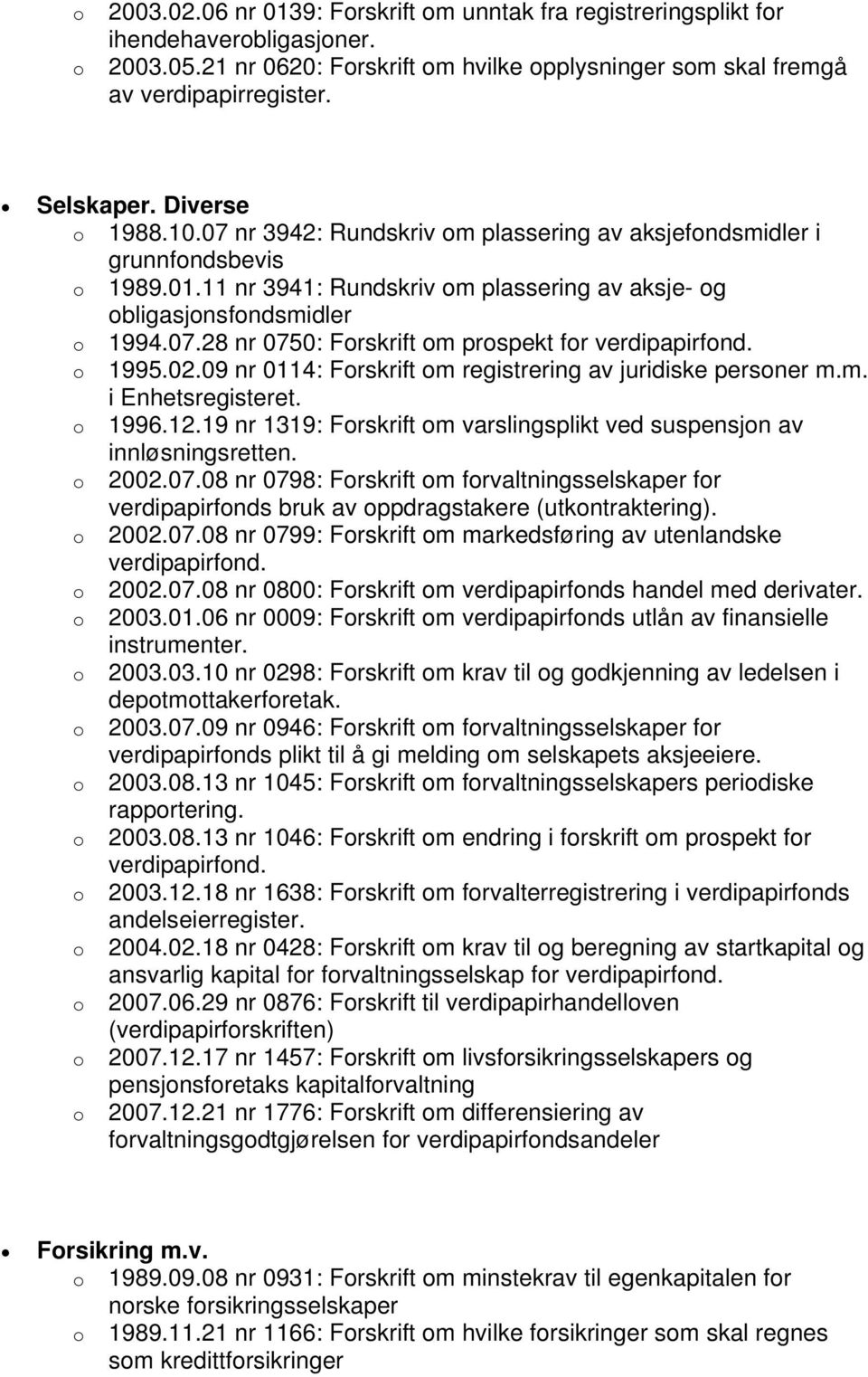 1995.02.09 nr 0114: Frskrift m registrering av juridiske persner m.m. i Enhetsregisteret. 1996.12.19 nr 1319: Frskrift m varslingsplikt ved suspensjn av innløsningsretten. 2002.07.