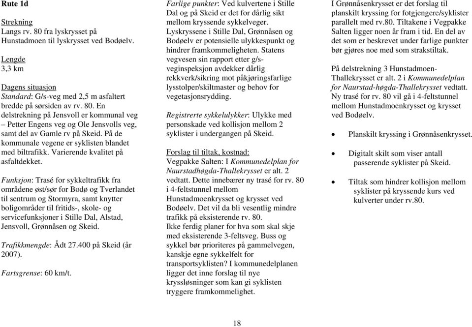 Funksjon: Trasé for sykkeltrafikk fra områdene øst/sør for Bodø og Tverlandet til sentrum og Stormyra, samt knytter boligområder til fritids-, skole- og servicefunksjoner i Stille Dal, Alstad,