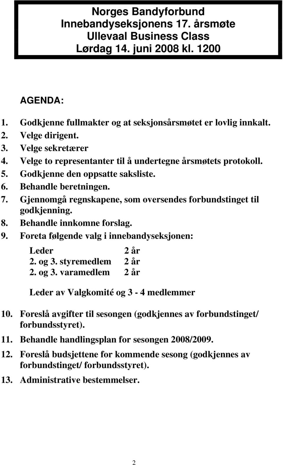 Gjennomgå regnskapene, som oversendes forbundstinget til godkjenning. 8. Behandle innkomne forslag. 9. Foreta følgende valg i innebandyseksjonen: Leder 2 år 2. og 3.