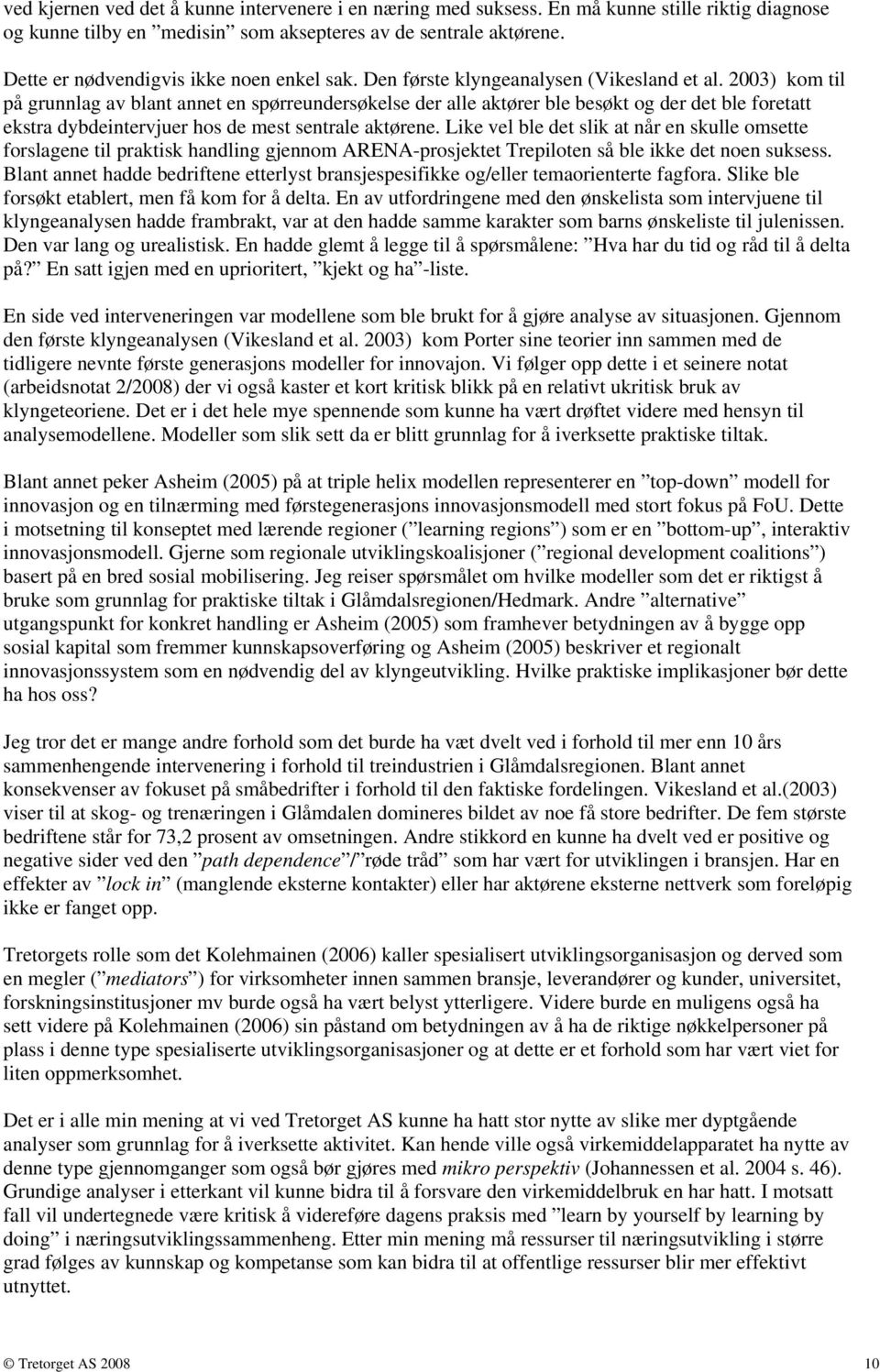 2003) kom til på grunnlag av blant annet en spørreundersøkelse der alle aktører ble besøkt og der det ble foretatt ekstra dybdeintervjuer hos de mest sentrale aktørene.