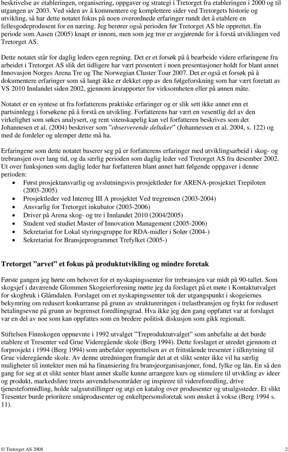 næring. Jeg berører også perioden før Tretorget AS ble opprettet. En periode som Aasen (2005) knapt er innom, men som jeg tror er avgjørende for å forstå utviklingen ved Tretorget AS.