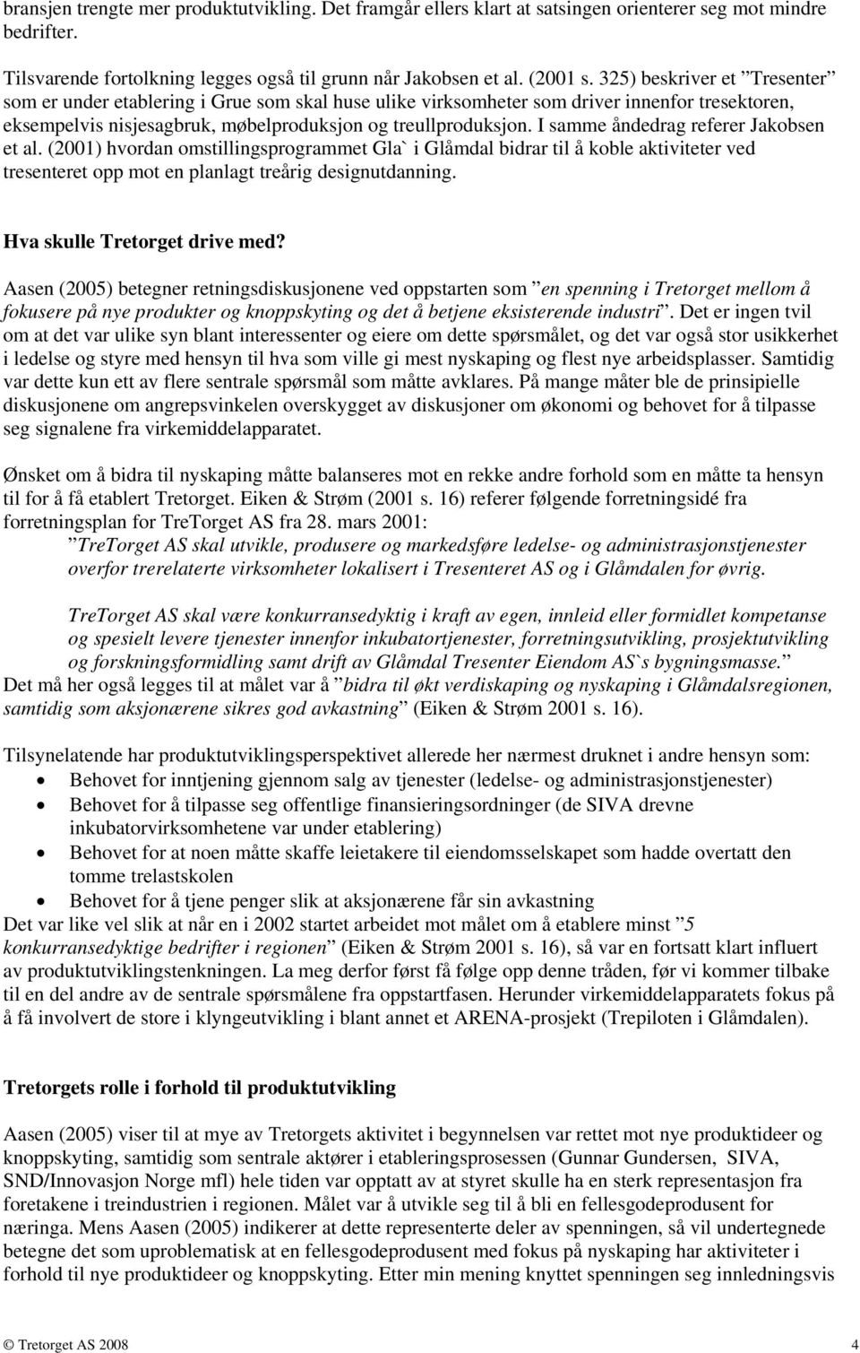 I samme åndedrag referer Jakobsen et al. (2001) hvordan omstillingsprogrammet Gla` i Glåmdal bidrar til å koble aktiviteter ved tresenteret opp mot en planlagt treårig designutdanning.