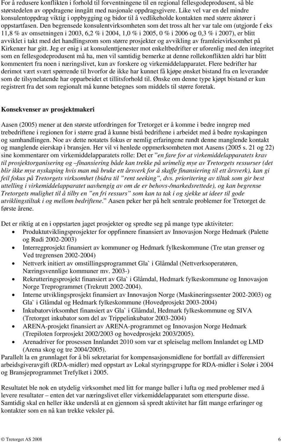 Den begrensede konsulentvirksomheten som det tross alt her var tale om (utgjorde f eks 11,8 % av omsetningen i 2003, 6,2 % i 2004, 1,0 % i 2005, 0 % i 2006 og 0,3 % i 2007), er blitt avviklet i takt