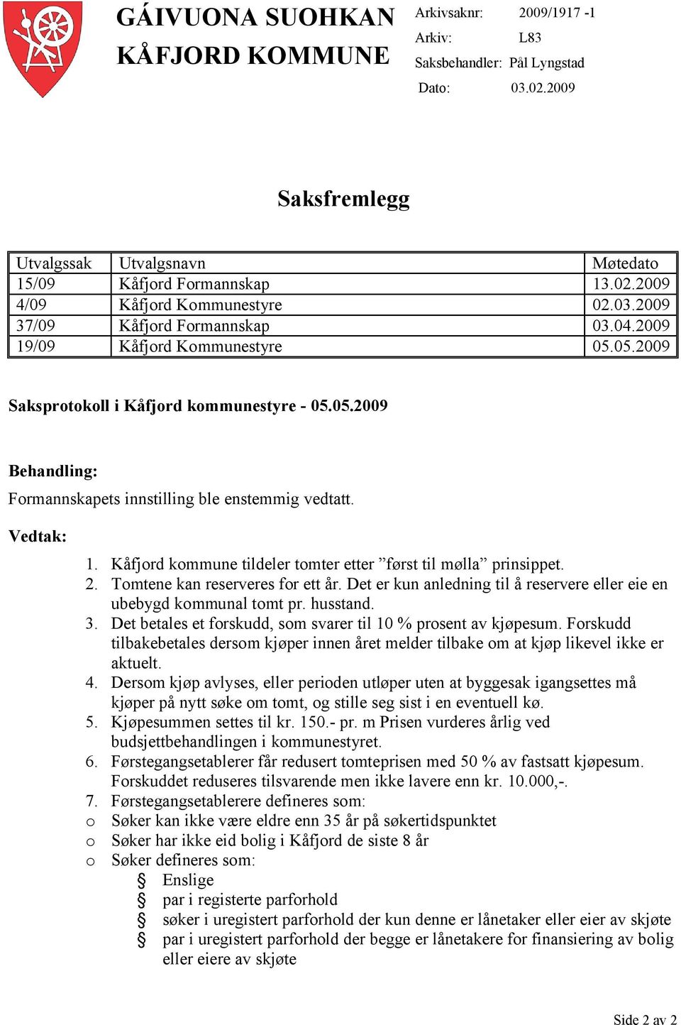 Vedtak: 1. Kåfjord kommune tildeler tomter etter først til mølla prinsippet. 2. Tomtene kan reserveres for ett år. Det er kun anledning til å reservere eller eie en 3.