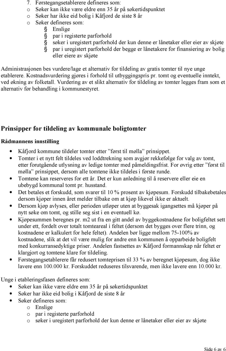 Administrasjonen bes vurdere/lage et alternativ for tildeling av gratis tomter til nye unge etablerere. Kostnadsvurdering gjøres i forhold til utbyggingspris pr.