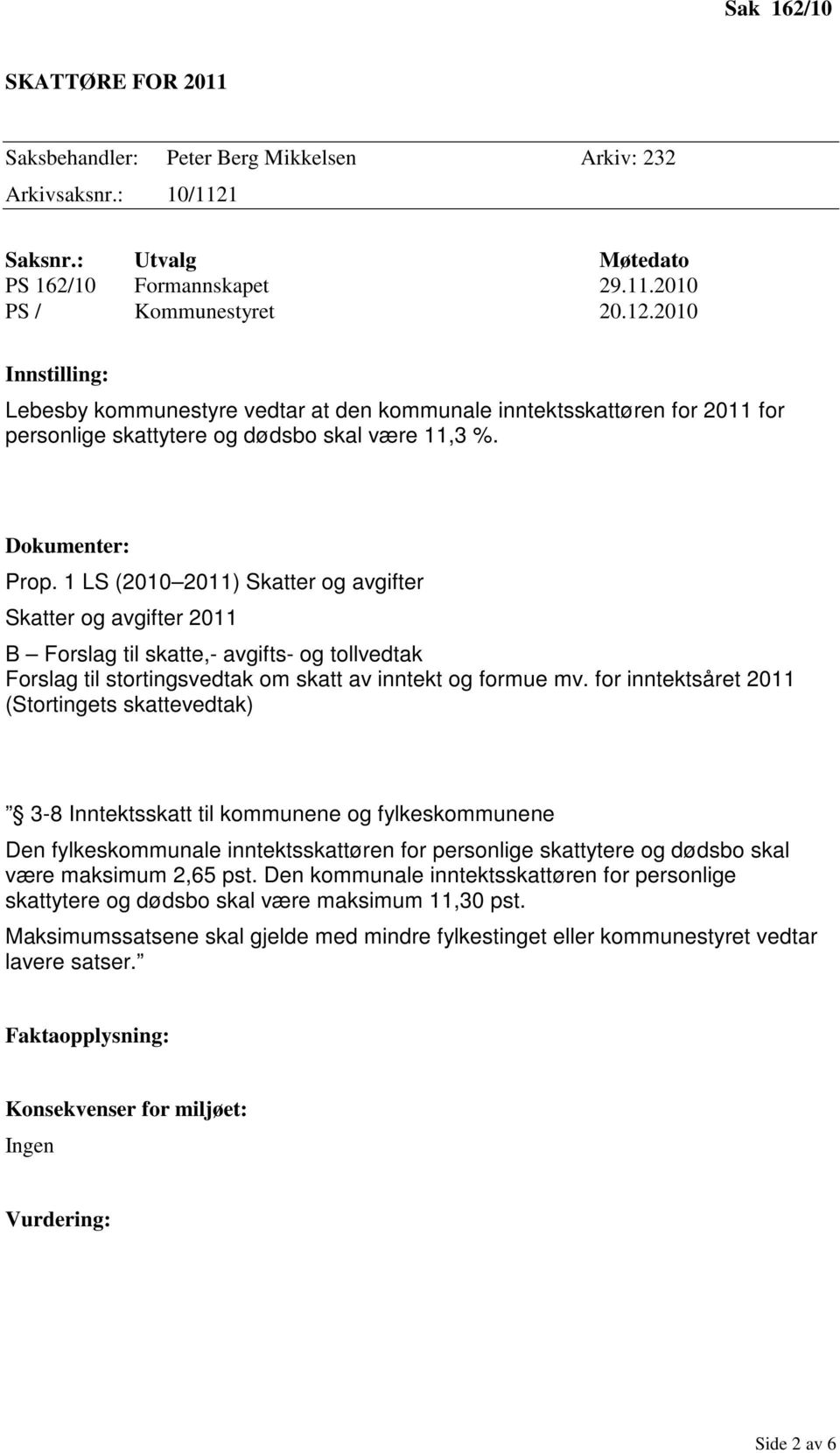 1 LS (2010 2011) Skatter og avgifter Skatter og avgifter 2011 B Forslag til skatte,- avgifts- og tollvedtak Forslag til stortingsvedtak om skatt av inntekt og formue mv.