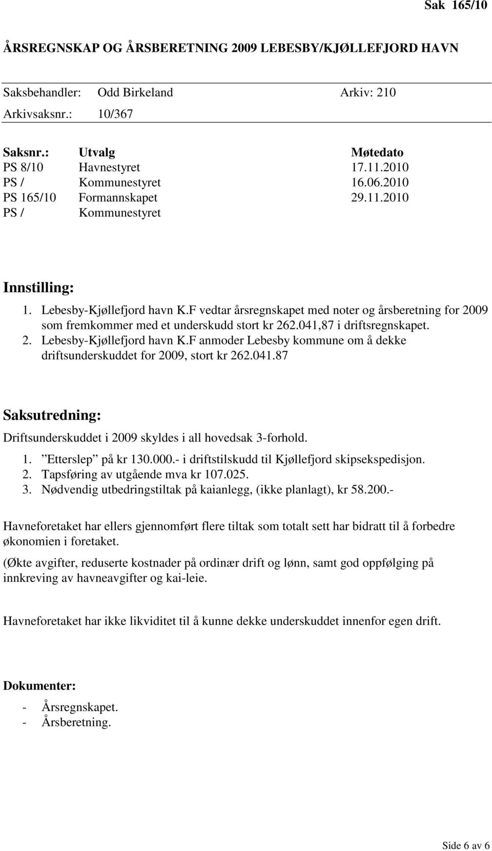 041,87 i driftsregnskapet. 2. Lebesby-Kjøllefjord havn K.F anmoder Lebesby kommune om å dekke driftsunderskuddet for 2009, stort kr 262.041.87 Saksutredning: Driftsunderskuddet i 2009 skyldes i all hovedsak 3-forhold.