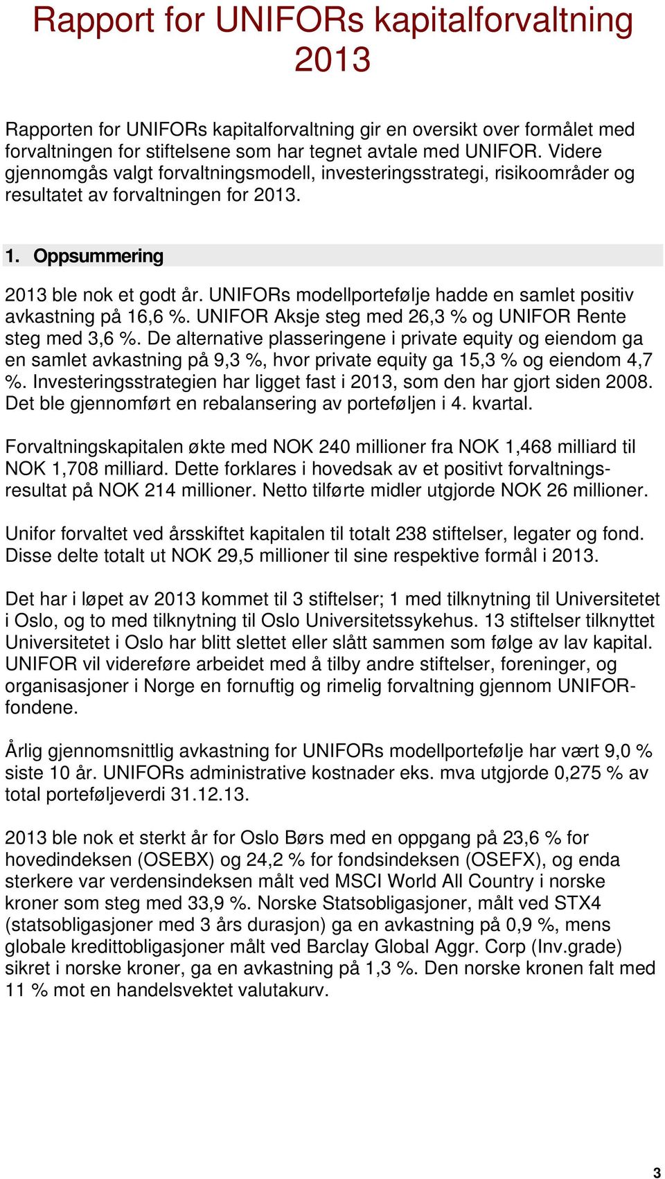 UNIFORs modellportefølje hadde en samlet positiv avkastning på 16,6 %. UNIFOR Aksje steg med 26,3 % og UNIFOR Rente steg med 3,6 %.