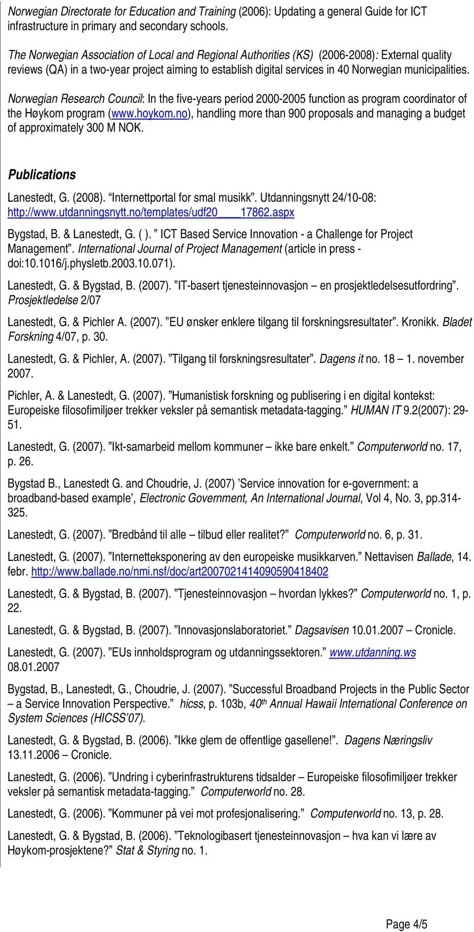 Norwegian Research Council: In the five-years period 2000-2005 function as program coordinator of the Høykom program (www.hoykom.