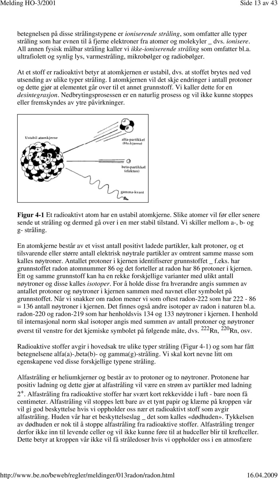 I atomkjernen vil det skje endringer i antall protoner og dette gjør at elementet går over til et annet grunnstoff. Vi kaller dette for en desintegrasjon.