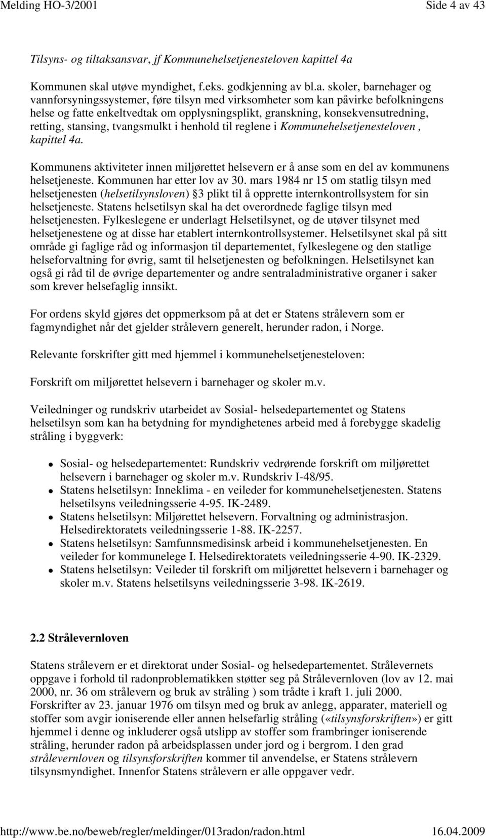 sansvar, jf Kommunehelsetjenesteloven kapittel 4a Kommunen skal utøve myndighet, f.eks. godkjenning av bl.a. skoler, barnehager og vannforsyningssystemer, føre tilsyn med virksomheter som kan påvirke