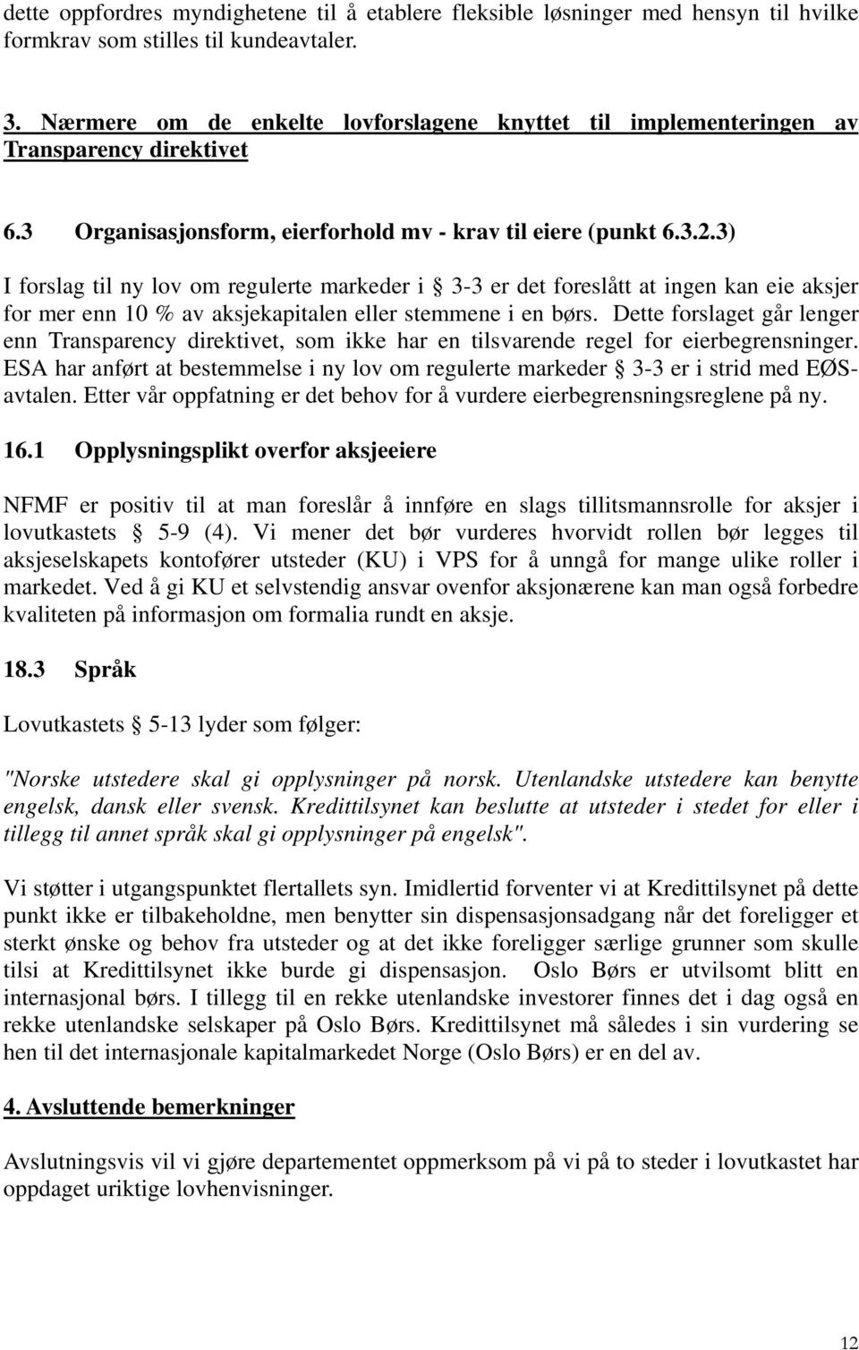 3) I forslag til ny lov om regulerte markeder i 3-3 er det foreslått at ingen kan eie aksjer for mer enn 10 % av aksjekapitalen eller stemmene i en børs.