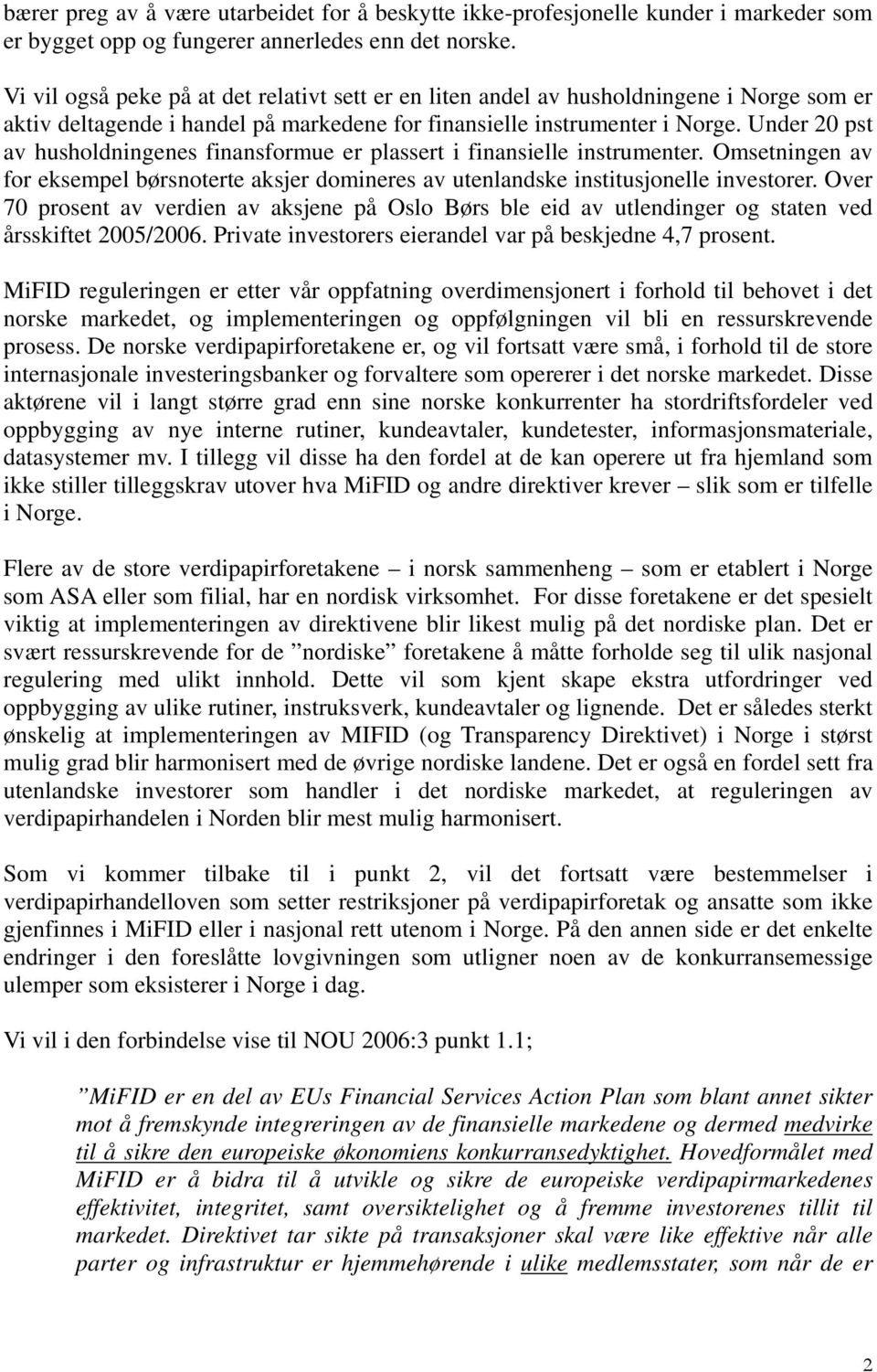 Under 20 pst av husholdningenes finansformue er plassert i finansielle instrumenter. Omsetningen av for eksempel børsnoterte aksjer domineres av utenlandske institusjonelle investorer.