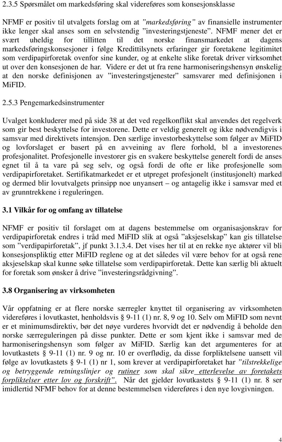 NFMF mener det er svært uheldig for tillitten til det norske finansmarkedet at dagens markedsføringskonsesjoner i følge Kredittilsynets erfaringer gir foretakene legitimitet som verdipapirforetak