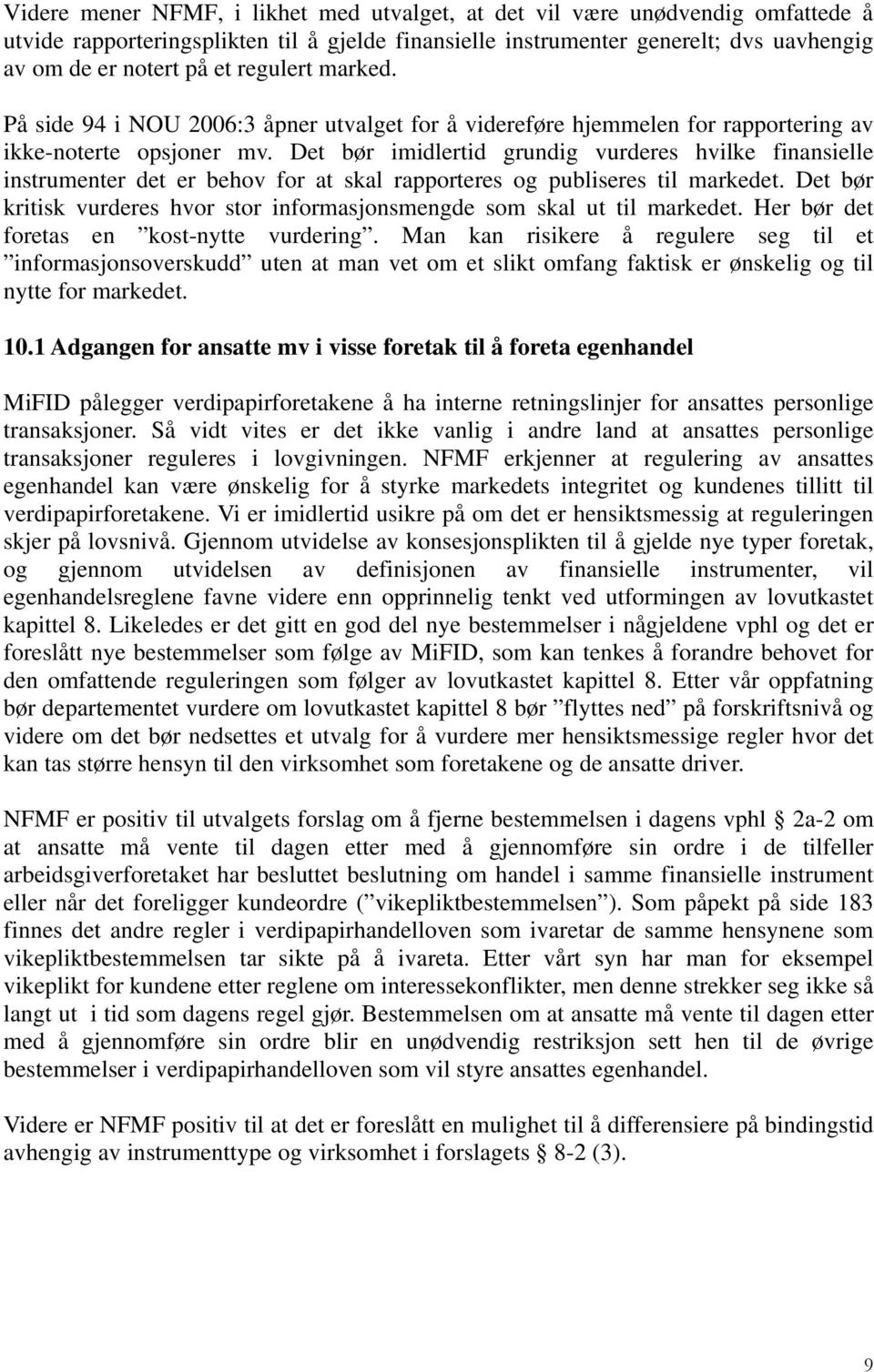 Det bør imidlertid grundig vurderes hvilke finansielle instrumenter det er behov for at skal rapporteres og publiseres til markedet.