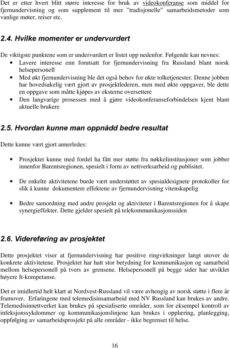 Følgende kan nevnes: Lavere interesse enn forutsatt for fjernundervisning fra Russland blant norsk helsepersonell Med økt fjernundervisning ble det også behov for økte tolketjenester.