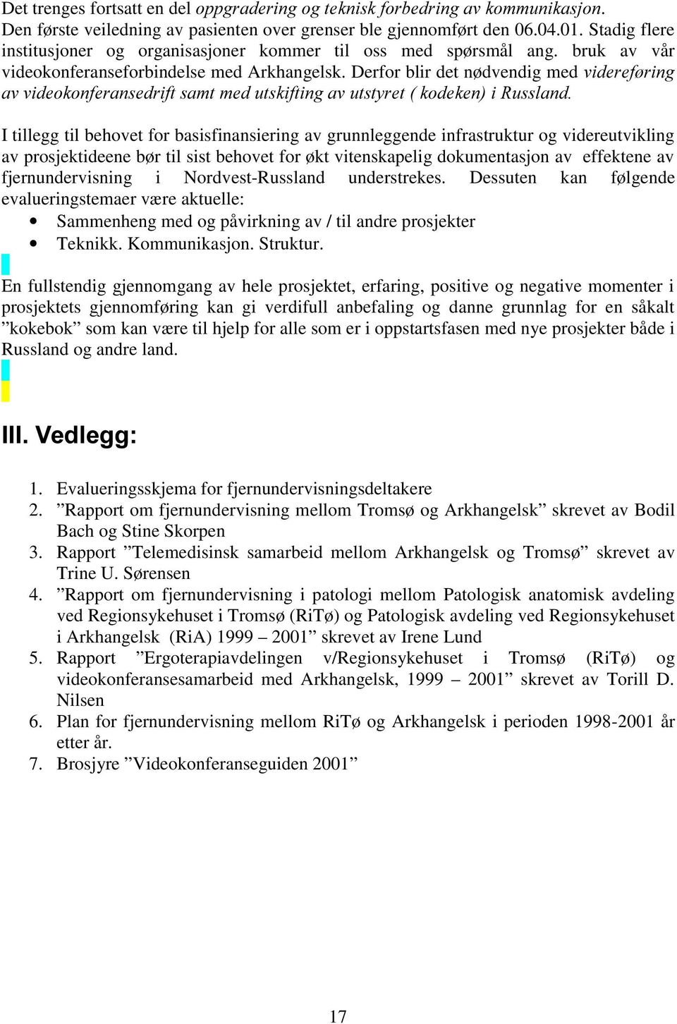 Derfor blir det nødvendig med YLGHUHI ULQJ DYYLGHRNRQIHUDQVHGULIWVDPWPHGXWVNLIWLQJDYXWVW\UHWNRGHNHQL5XVVODQG I tillegg til behovet for basisfinansiering av grunnleggende infrastruktur og