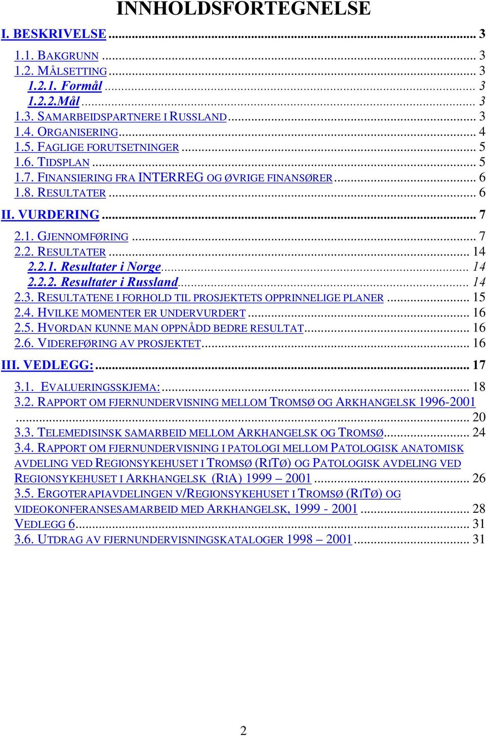 .. 16 2.5. HVORDAN KUNNE MAN OPPNÅDD BEDRE RESULTAT... 16 2.6. VIDEREFØRING AV PROSJEKTET... 16,,,9('/(** 3.1. EVALUERINGSSKJEMA:... 18 3.2. RAPPORT OM FJERNUNDERVISNING MELLOM TROMSØ OG ARKHANGELSK 1996-2001.