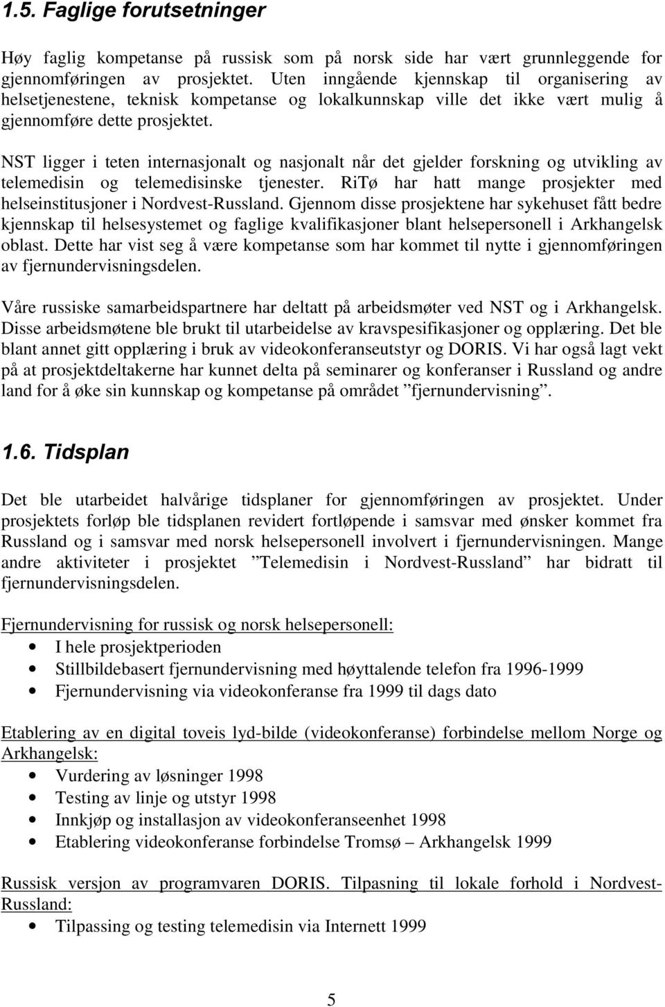 NST ligger i teten internasjonalt og nasjonalt når det gjelder forskning og utvikling av telemedisin og telemedisinske tjenester.