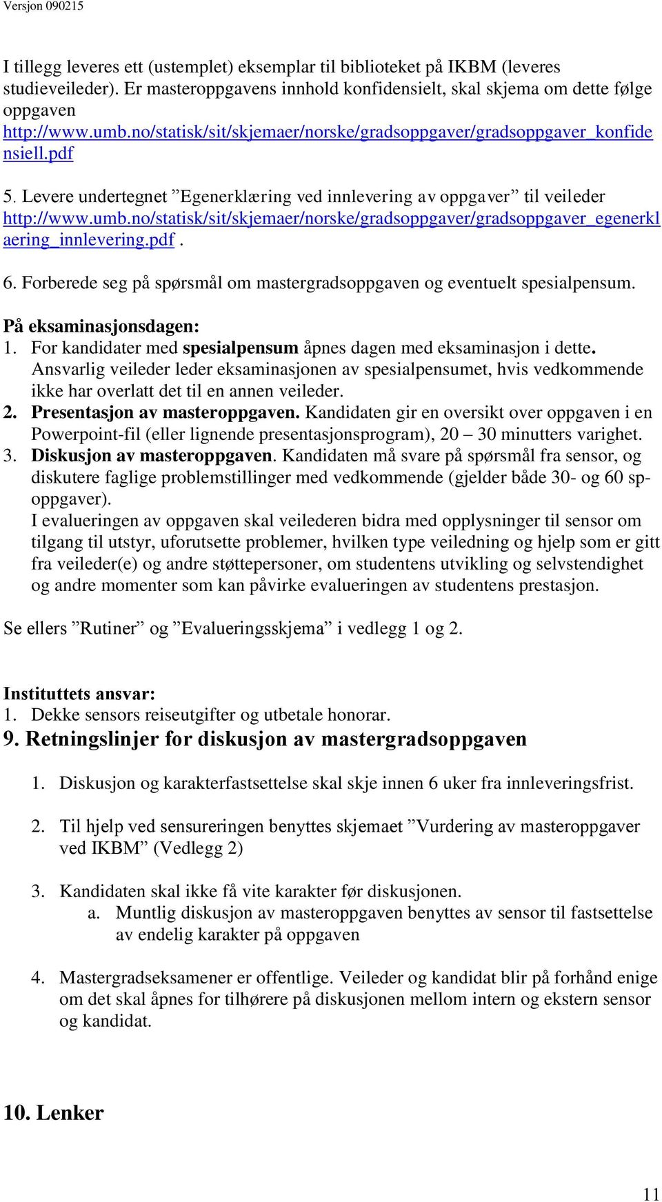 no/statisk/sit/skjemaer/norske/gradsoppgaver/gradsoppgaver_egenerkl aering_innlevering.pdf. 6. Forberede seg på spørsmål om mastergradsoppgaven og eventuelt spesialpensum. På eksaminasjonsdagen: 1.