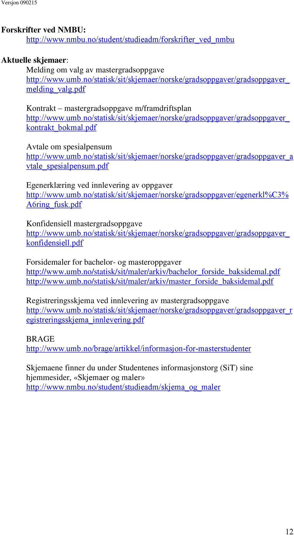 no/statisk/sit/skjemaer/norske/gradsoppgaver/gradsoppgaver_ kontrakt_bokmal.pdf Avtale om spesialpensum http://www.umb.no/statisk/sit/skjemaer/norske/gradsoppgaver/gradsoppgaver_a vtale_spesialpensum.