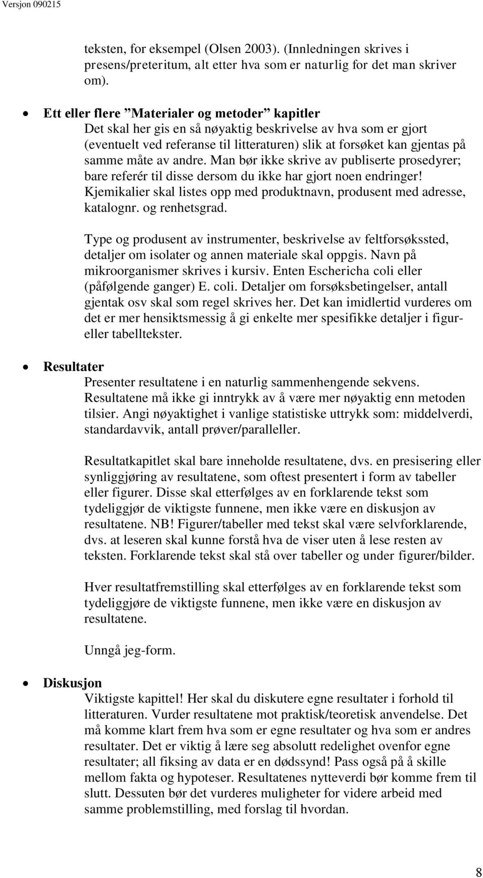 andre. Man bør ikke skrive av publiserte prosedyrer; bare referér til disse dersom du ikke har gjort noen endringer! Kjemikalier skal listes opp med produktnavn, produsent med adresse, katalognr.