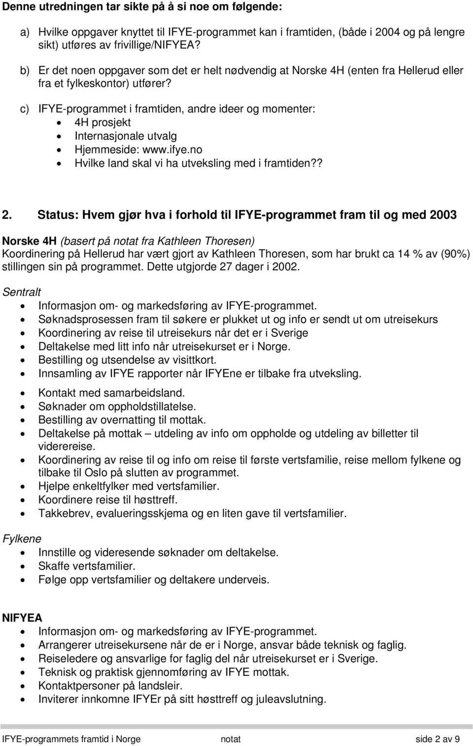 c) IFYE-programmet i framtiden, andre ideer og momenter: 4H prosjekt Internasjonale utvalg Hjemmeside: www.ifye.no Hvilke land skal vi ha utveksling med i framtiden?? 2.