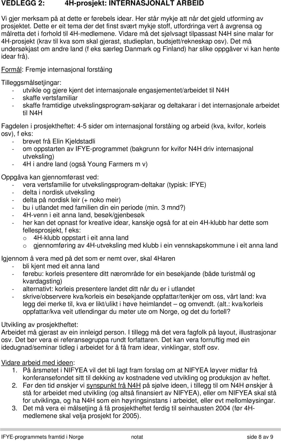 Vidare må det sjølvsagt tilpassast N4H sine malar for 4H-prosjekt (krav til kva som skal gjerast, studieplan, budsjett/rekneskap osv).