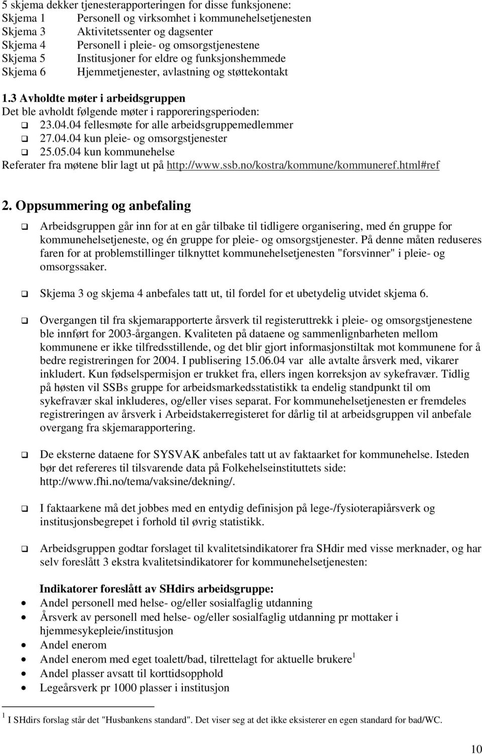 3 Avholdte møter i arbeidsgruppen Det ble avholdt følgende møter i rapporeringsperioden: 23.04.04 fellesmøte for alle arbeidsgruppemedlemmer 27.04.04 kun pleie- og omsorgstjenester 25.05.