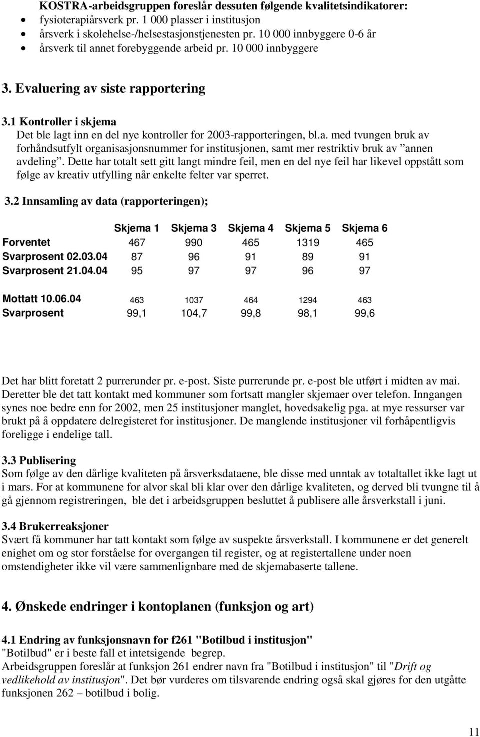 1 Kontroller i skjema Det ble lagt inn en del nye kontroller for 2003-rapporteringen, bl.a. med tvungen bruk av forhåndsutfylt organisasjonsnummer for institusjonen, samt mer restriktiv bruk av annen avdeling.