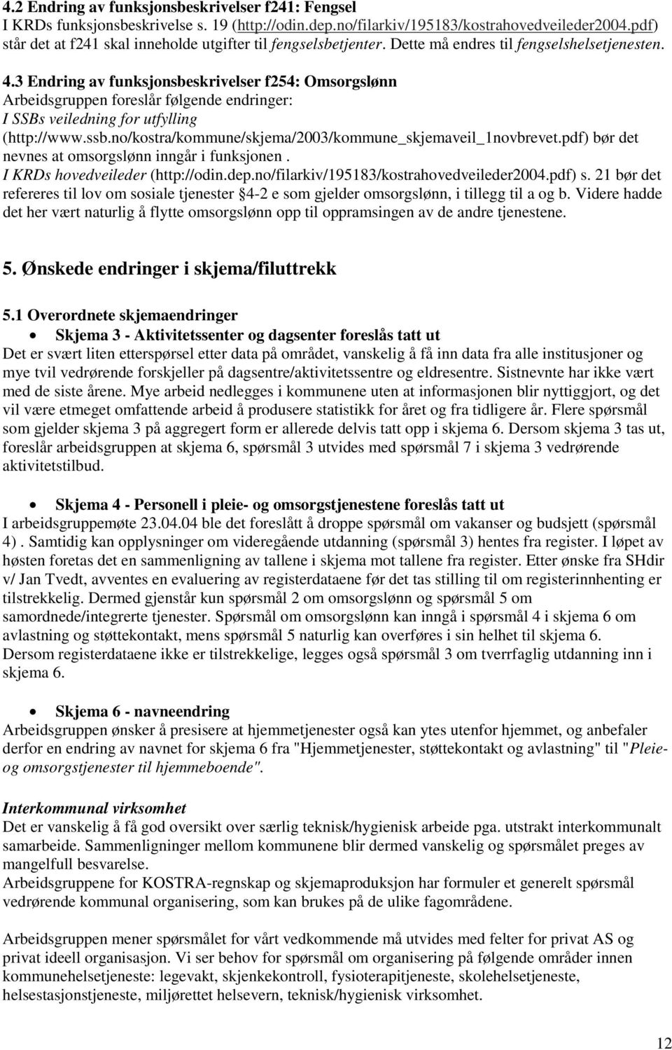 3 Endring av funksjonsbeskrivelser f254: Omsorgslønn Arbeidsgruppen foreslår følgende endringer: I SSBs veiledning for utfylling (http://www.ssb.