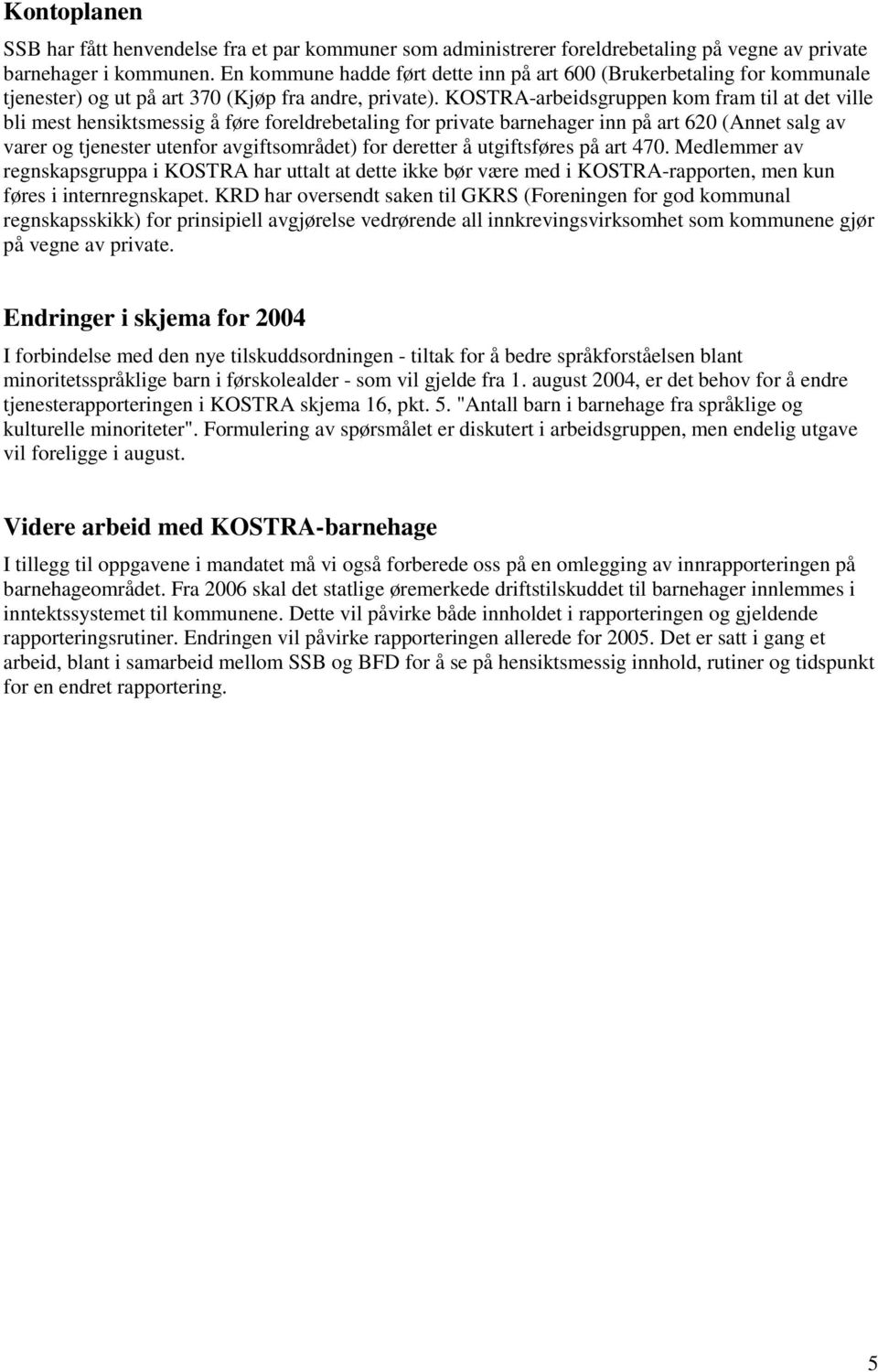 KOSTRA-arbeidsgruppen kom fram til at det ville bli mest hensiktsmessig å føre foreldrebetaling for private barnehager inn på art 620 (Annet salg av varer og tjenester utenfor avgiftsområdet) for