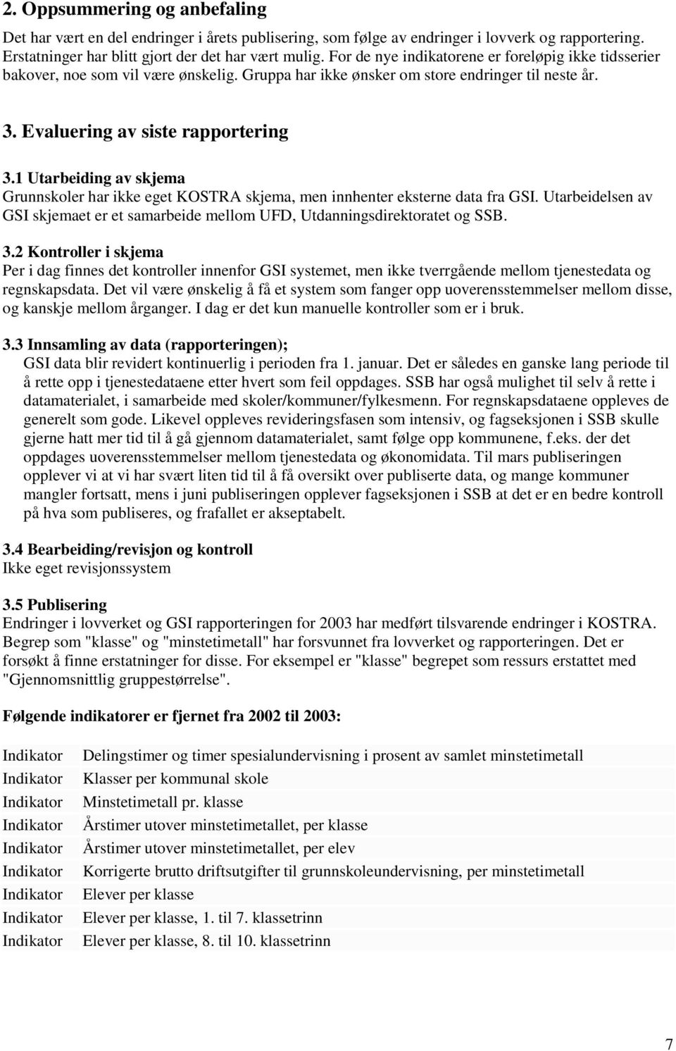 1 Utarbeiding av skjema Grunnskoler har ikke eget KOSTRA skjema, men innhenter eksterne data fra GSI. Utarbeidelsen av GSI skjemaet er et samarbeide mellom UFD, Utdanningsdirektoratet og SSB. 3.