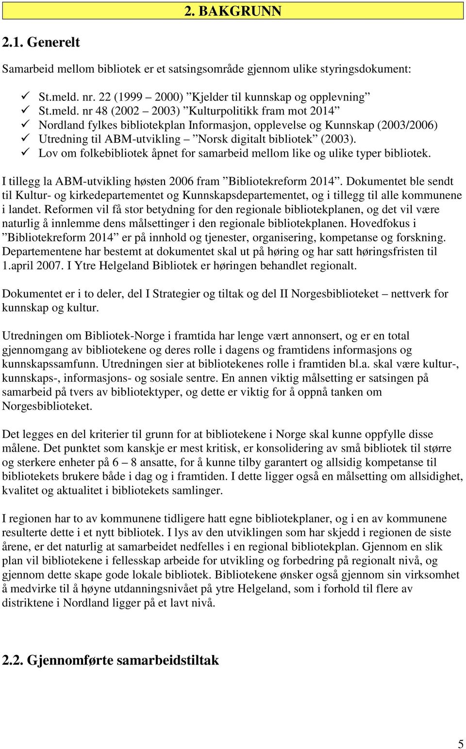 nr 48 (2002 2003) Kulturpolitikk fram mot 2014 Nordland fylkes bibliotekplan Informasjon, opplevelse og Kunnskap (2003/2006) Utredning til ABM-utvikling Norsk digitalt bibliotek (2003).