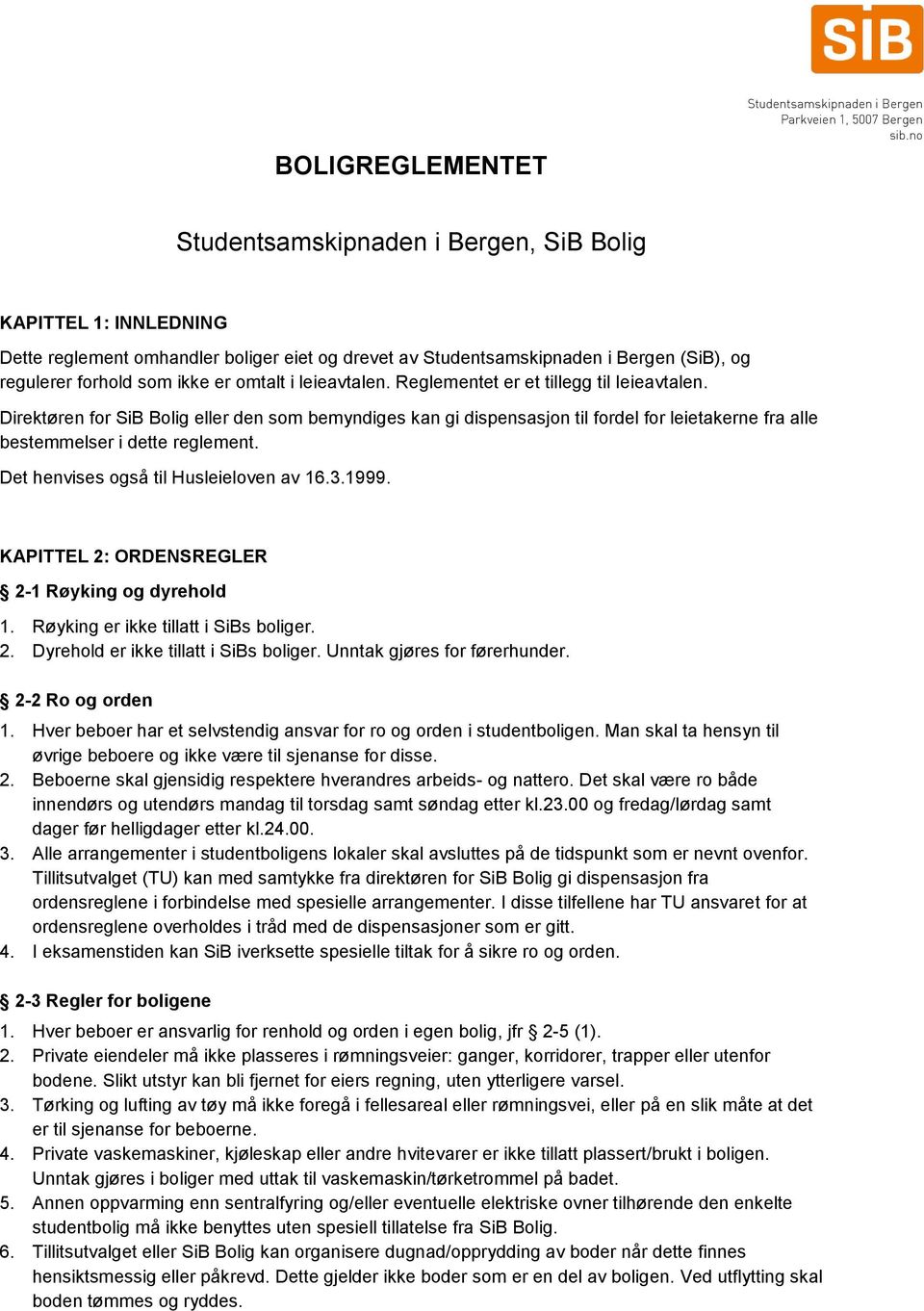 Det henvises også til Husleieloven av 16.3.1999. KAPITTEL 2: ORDENSREGLER 2-1 Røyking og dyrehold 1. Røyking er ikke tillatt i SiBs boliger. 2. Dyrehold er ikke tillatt i SiBs boliger.