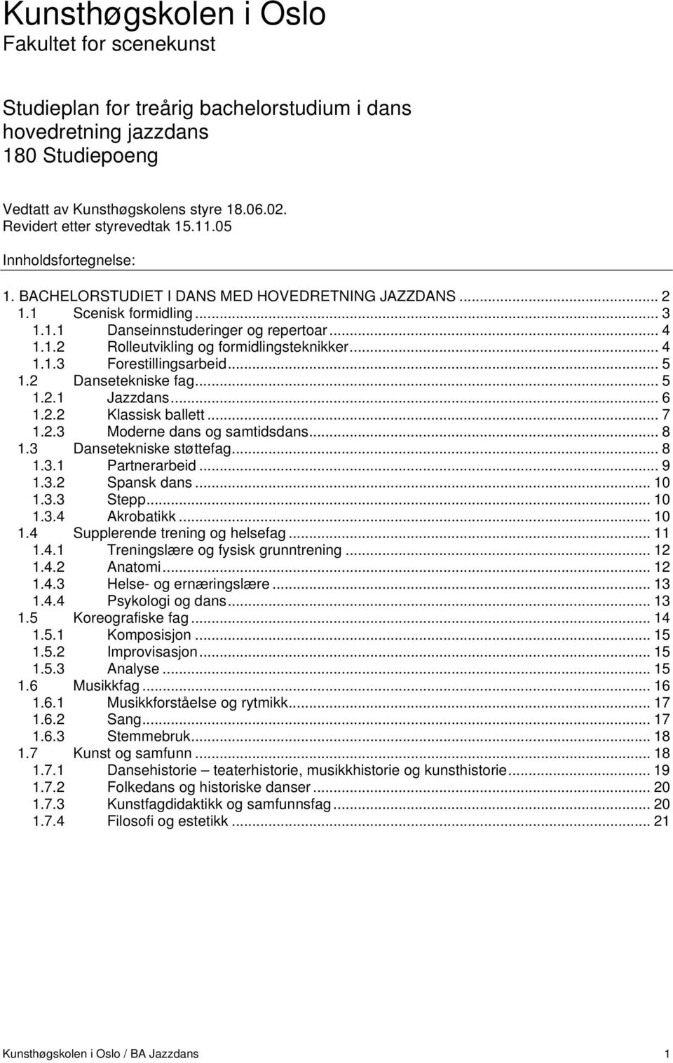 .. 4 1.1.3 Forestillingsarbeid... 5 1.2 Dansetekniske fag... 5 1.2.1 Jazzdans... 6 1.2.2 Klassisk ballett... 7 1.2.3 Moderne dans og samtidsdans... 8 1.3 Dansetekniske støttefag... 8 1.3.1 Partnerarbeid.