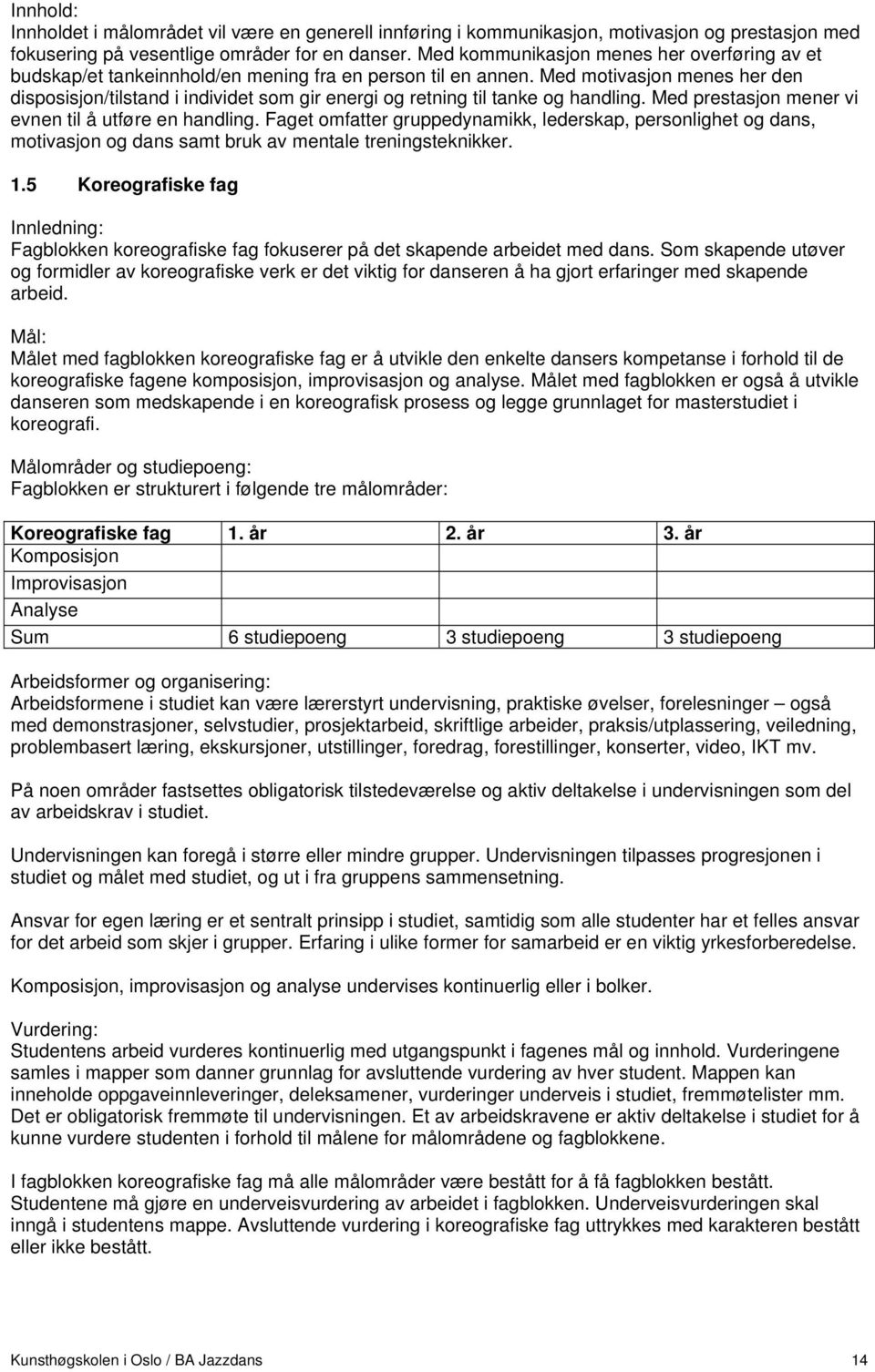 Med motivasjon menes her den disposisjon/tilstand i individet som gir energi og retning til tanke og handling. Med prestasjon mener vi evnen til å utføre en handling.