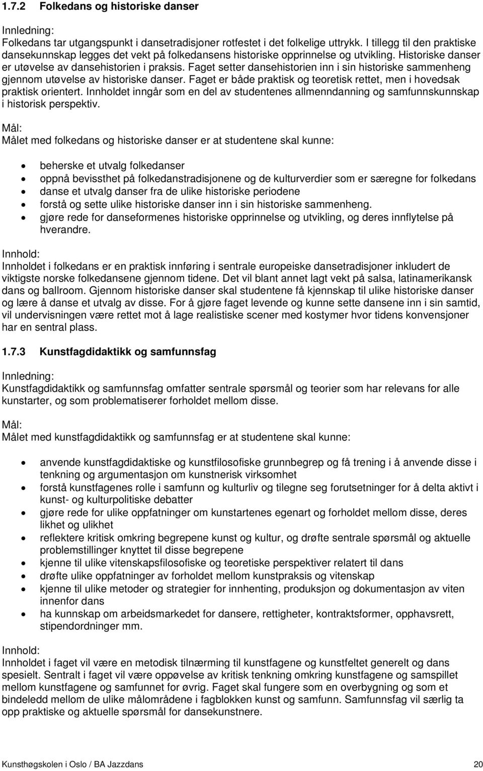 Faget setter dansehistorien inn i sin historiske sammenheng gjennom utøvelse av historiske danser. Faget er både praktisk og teoretisk rettet, men i hovedsak praktisk orientert.