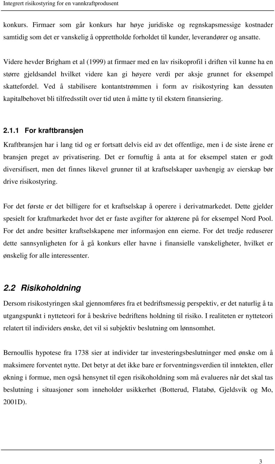 Ved å stabilisere kontantstrømmen i form av risikostyring kan dessuten kapitalbehovet bli tilfredsstilt over tid uten å måtte ty til ekstern finansiering. 2.1.