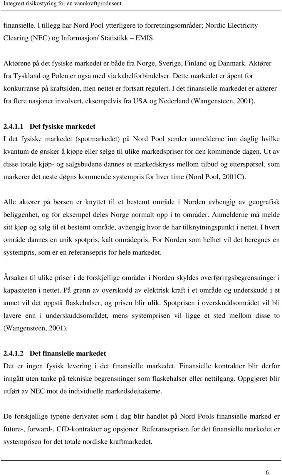 Dette markedet er åpent for konkurranse på kraftsiden, men nettet er fortsatt regulert.