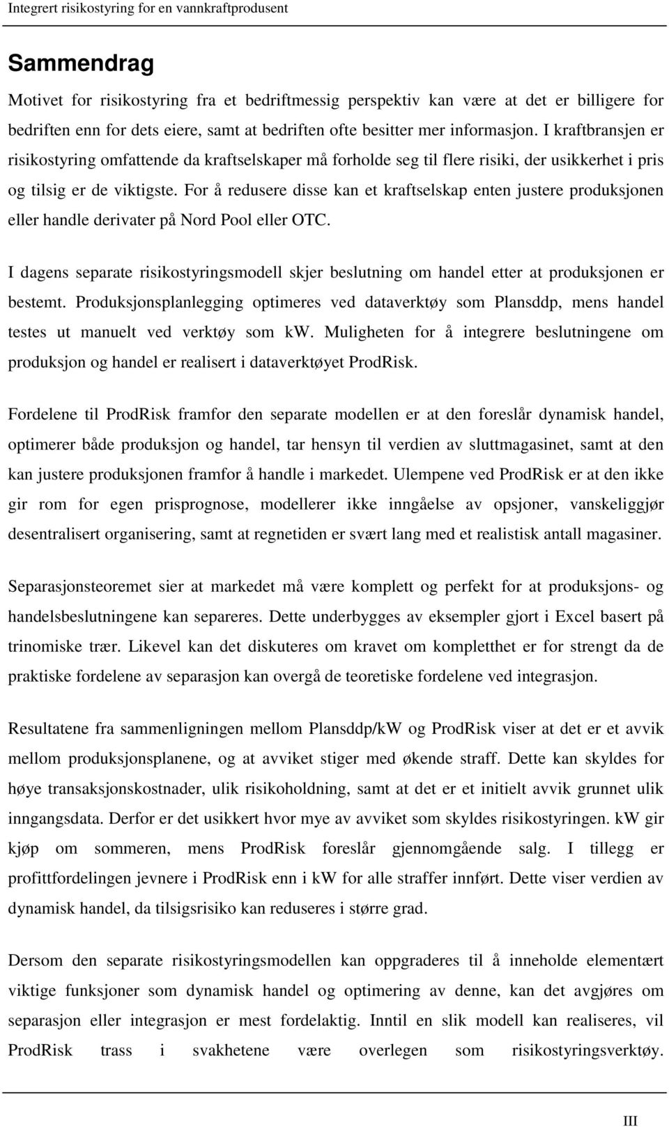 For å redusere disse kan et kraftselskap enten justere produksjonen eller handle derivater på Nord Pool eller OTC.